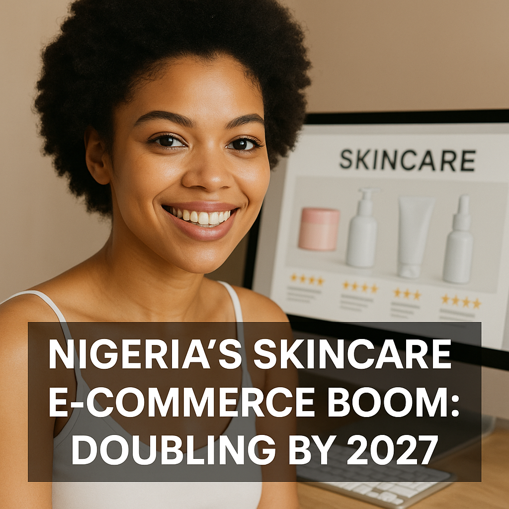 Nigeria’s Skincare E-Commerce Boom Doubling by 2027